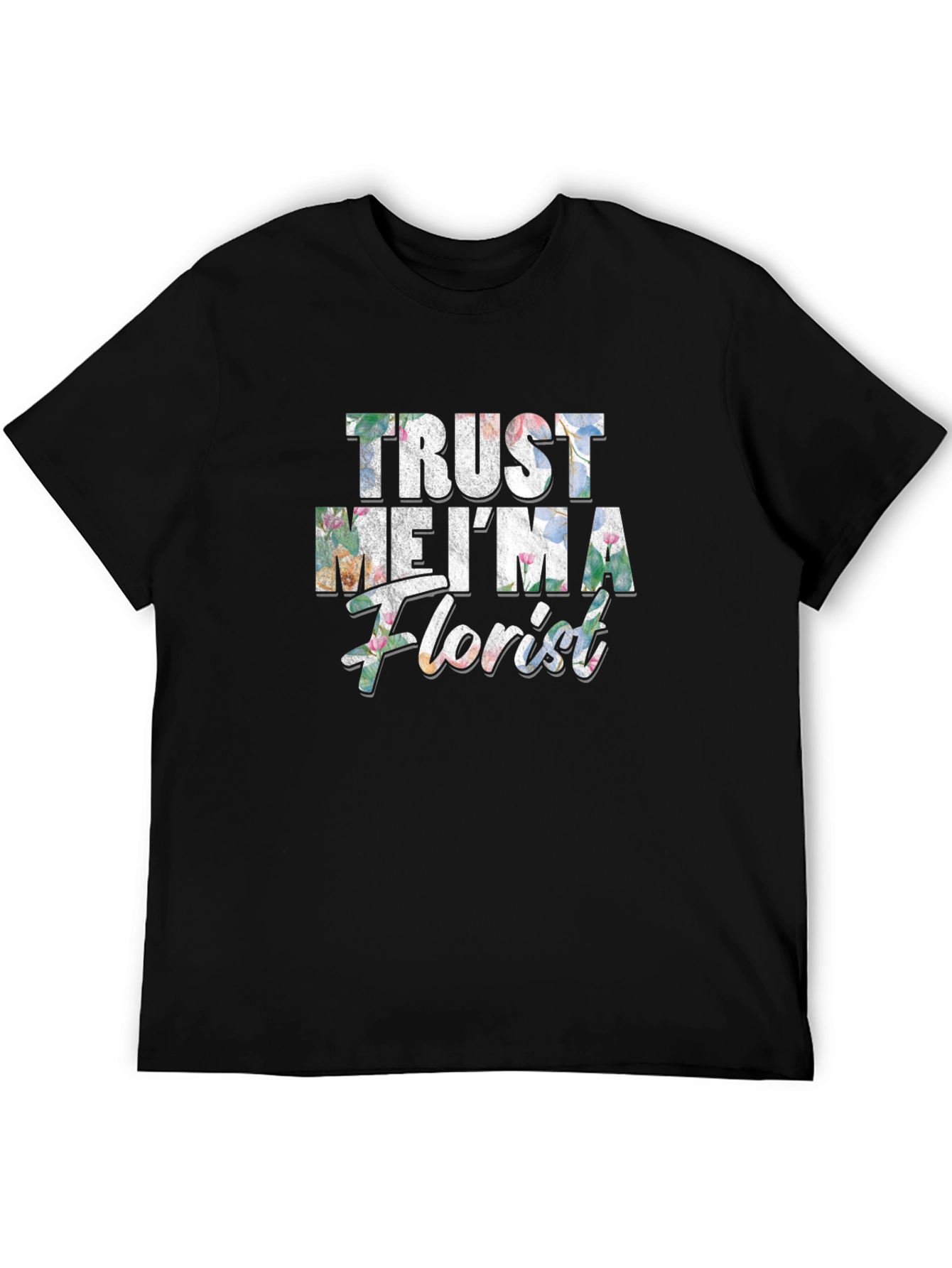 Trust Me Im a Florist Graphic T-Shirt
