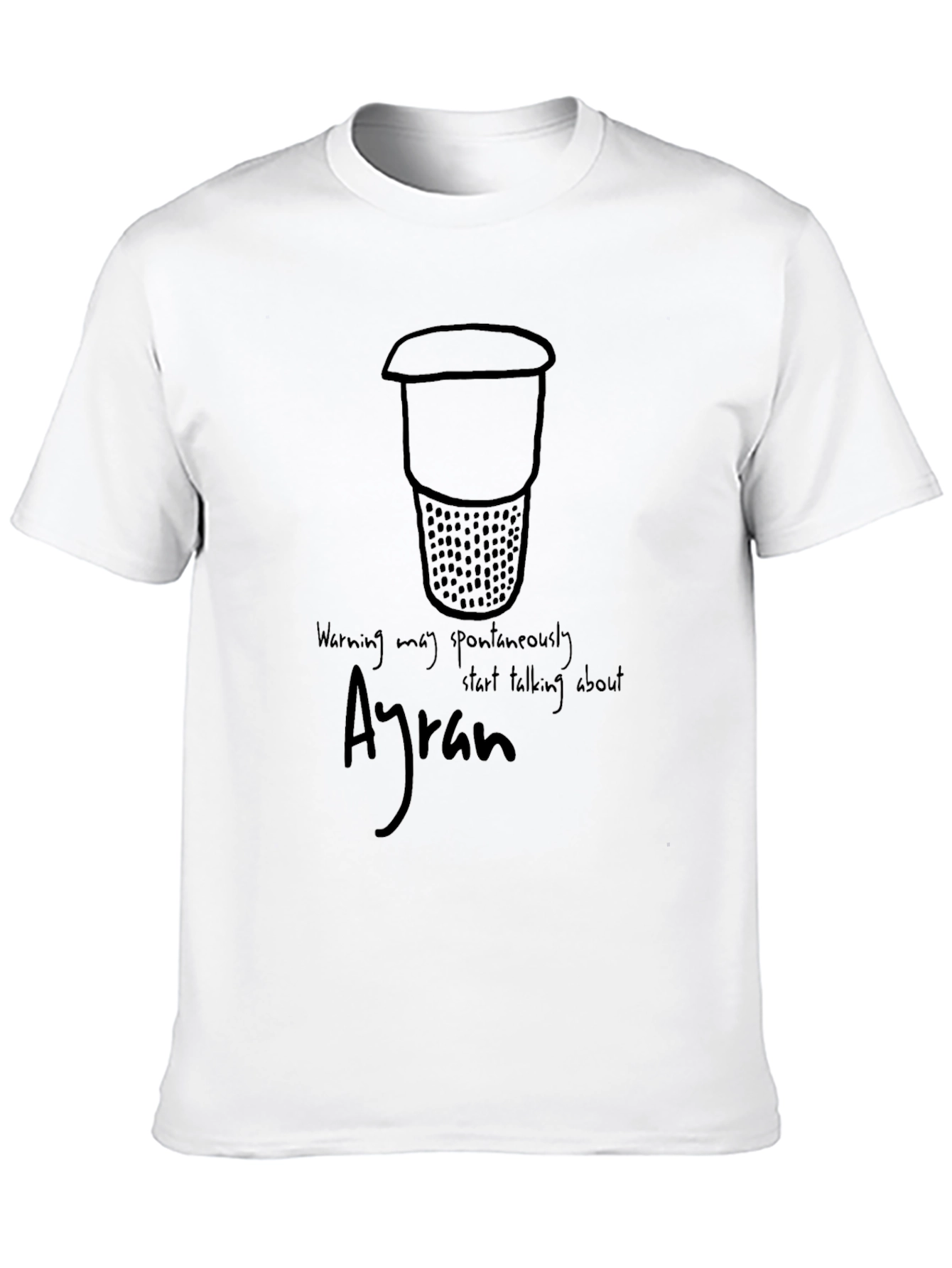 Ayran T-Shirt: Warning May Spontaneously Start Talking About Ayran