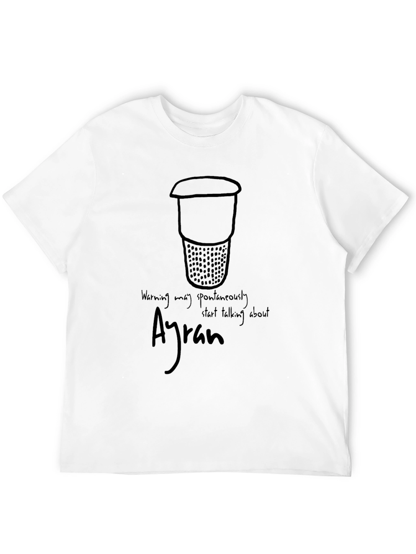 Ayran T-Shirt: Warning May Spontaneously Start Talking About Ayran