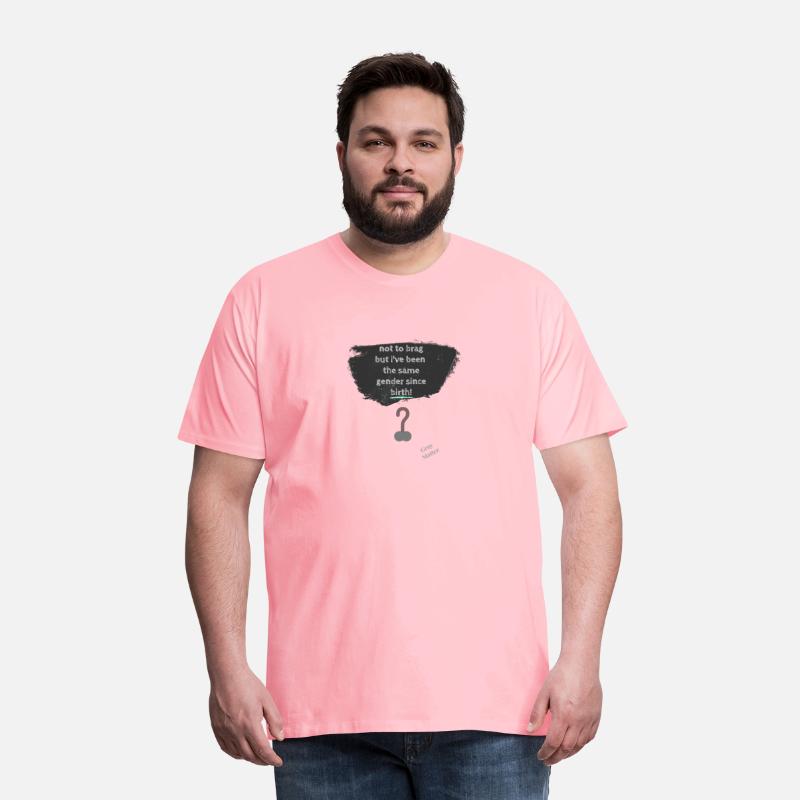 Not to brag but I've been the same gender since.