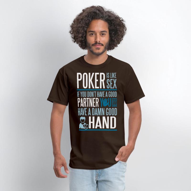 Poker is like Sex. Better have a good hand