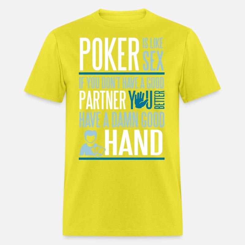 Poker is like Sex. Better have a good hand