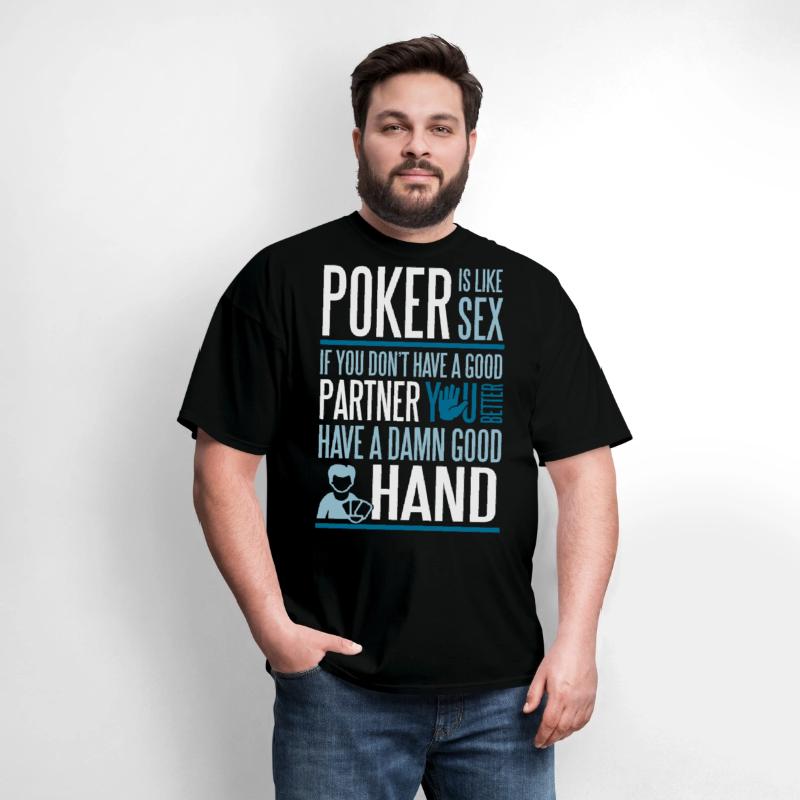 Poker is like Sex. Better have a good hand