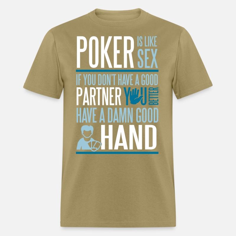 Poker is like Sex. Better have a good hand
