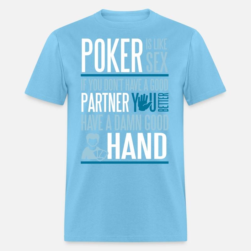 Poker is like Sex. Better have a good hand