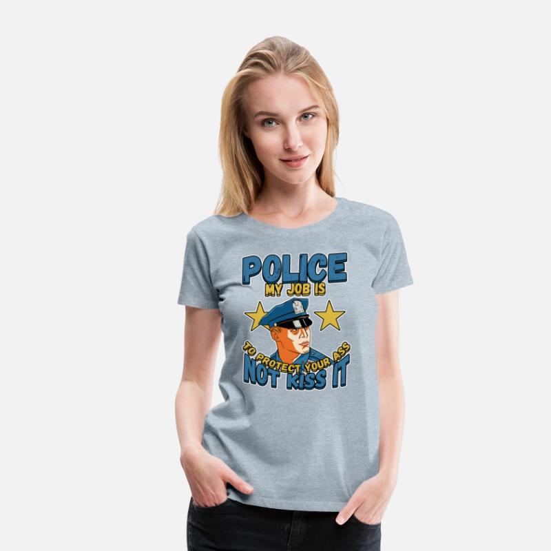 Police My Job Is To Protect Your Ass Not Kiss IT