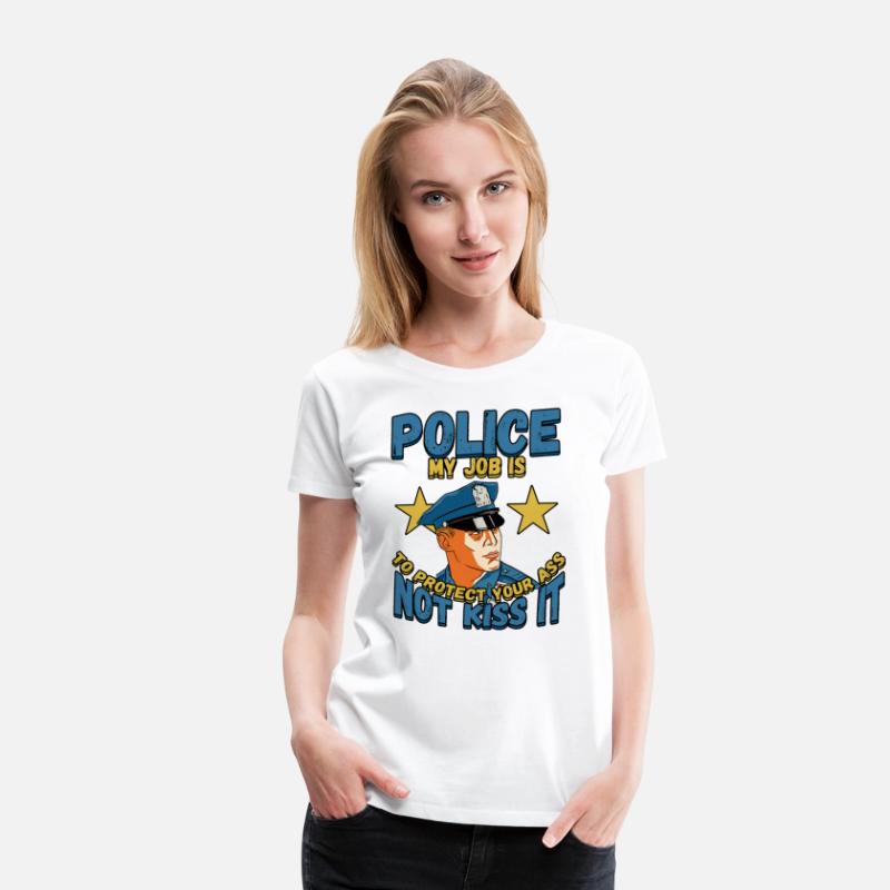 Police My Job Is To Protect Your Ass Not Kiss IT