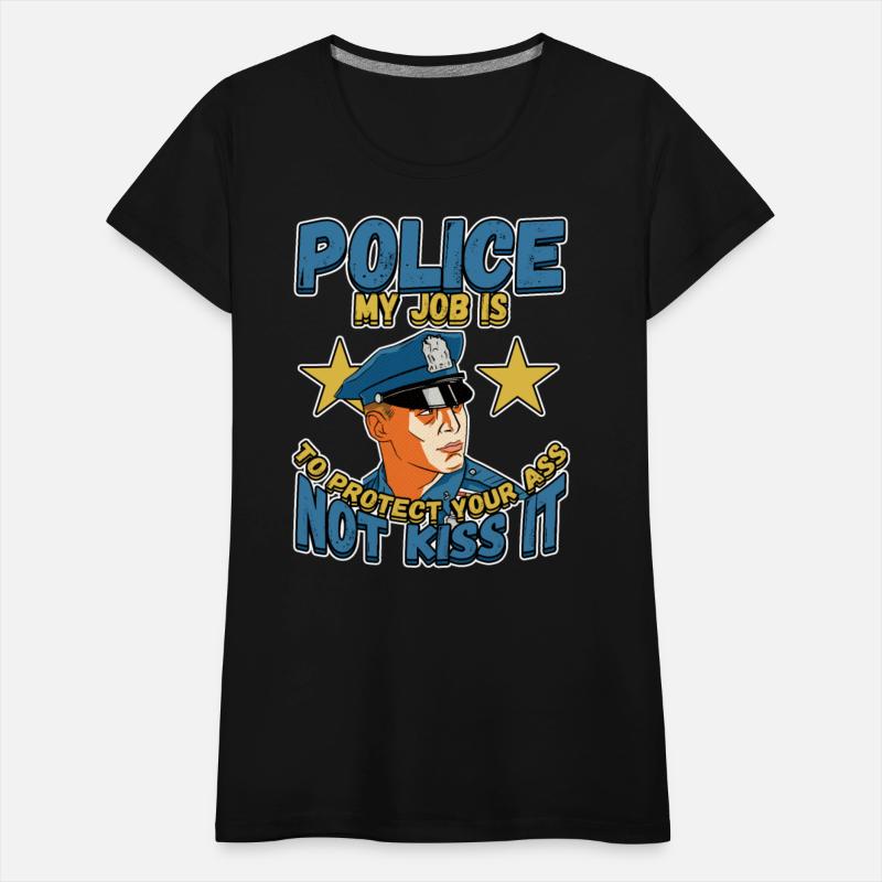 Police My Job Is To Protect Your Ass Not Kiss IT