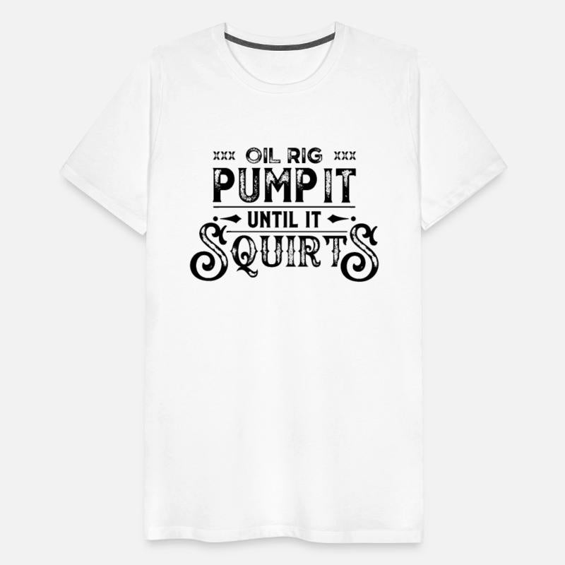 Pump it until it squirts Offshore Rigs Oil Rig Job