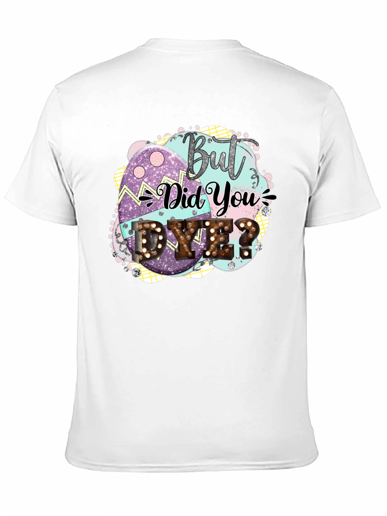 But Did You Dye Easter T-Shirt