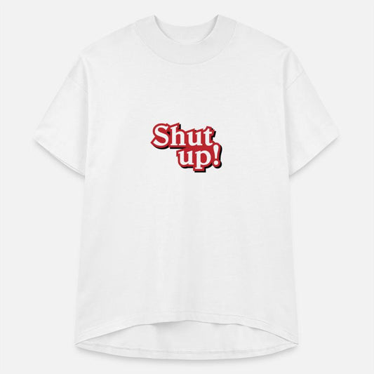 Shut up!