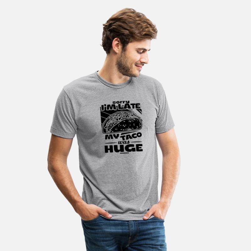 Sorry I'm Late My Taco Was Huge