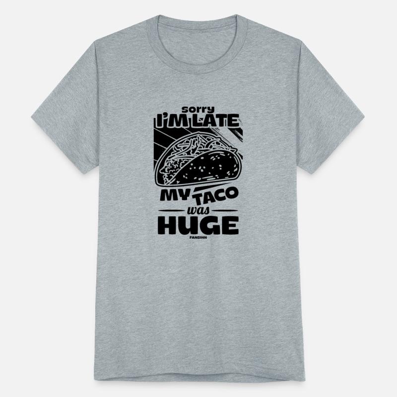 Sorry I'm Late My Taco Was Huge