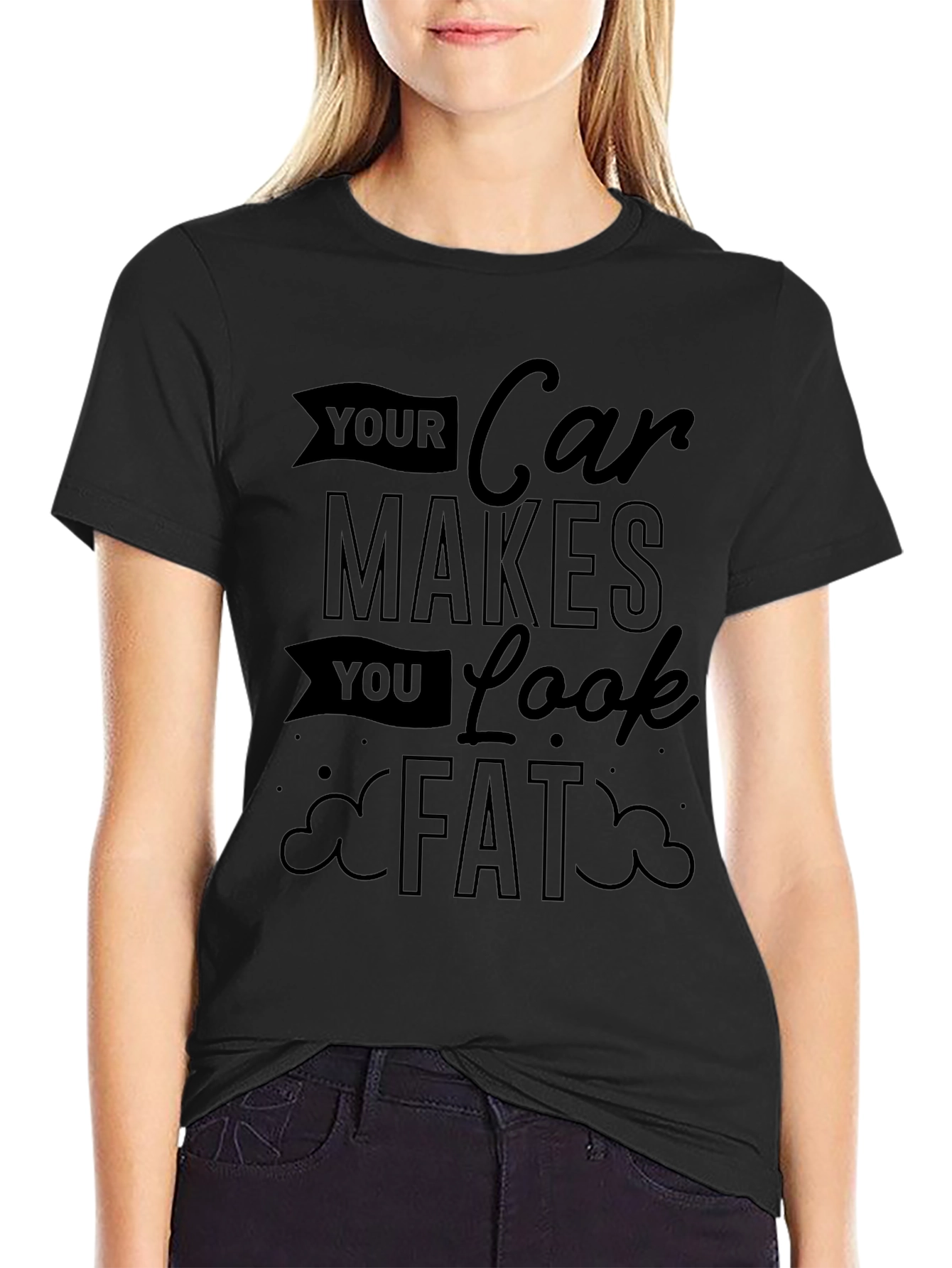 Your Car Makes You Look Fat Graphic Tee