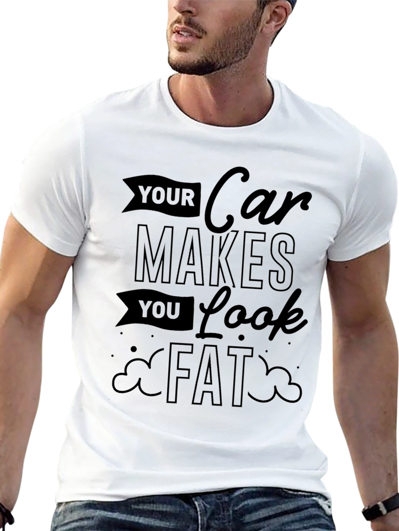 Your Car Makes You Look Fat Graphic Tee