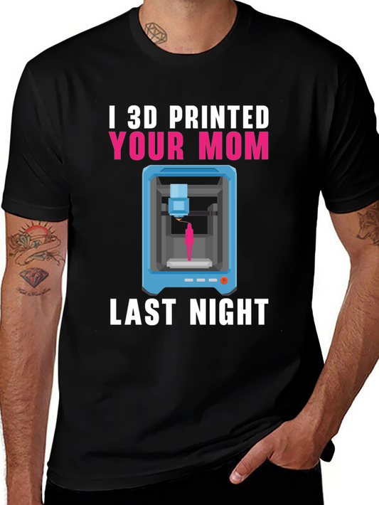 I 3D Printed Your Mom T-Shirt Funny Geek Tee