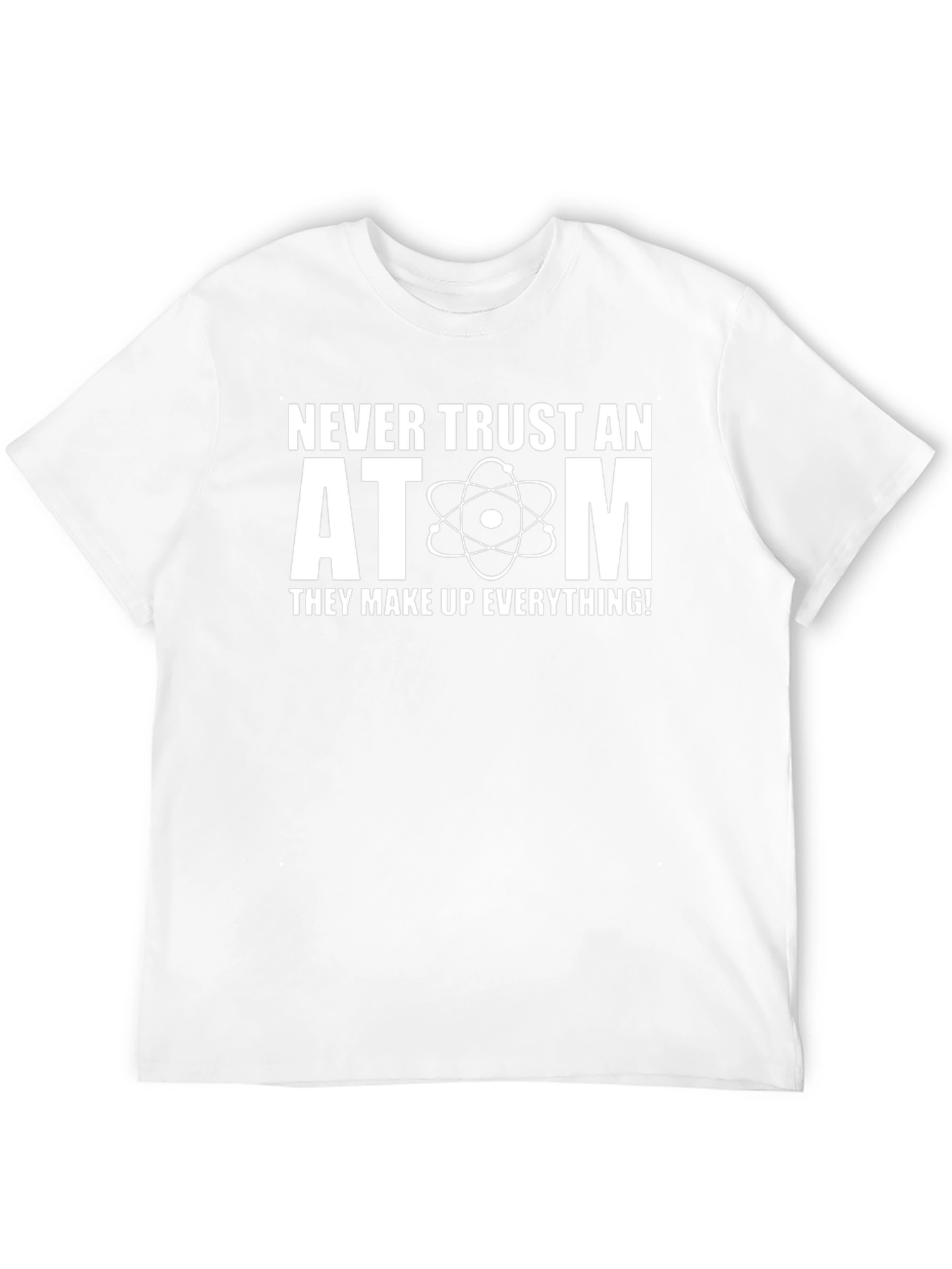 Never Trust An Atom Science Humor T-Shirt