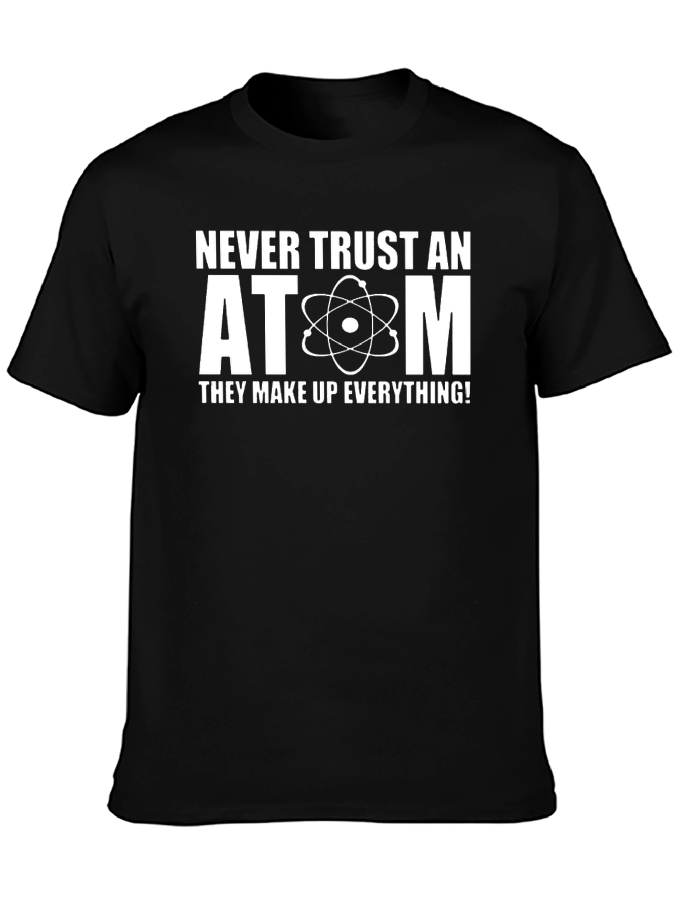 Never Trust An Atom Science Humor T-Shirt