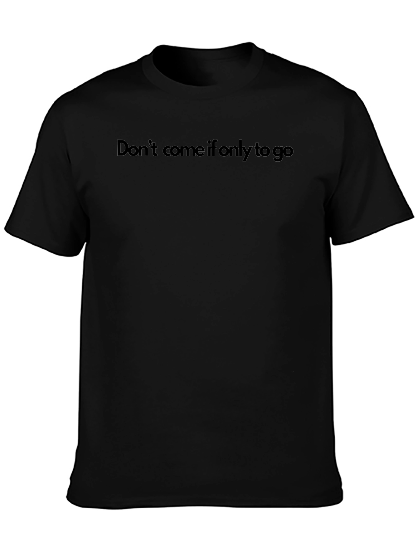 Dont Come If Only To Go T-Shirt