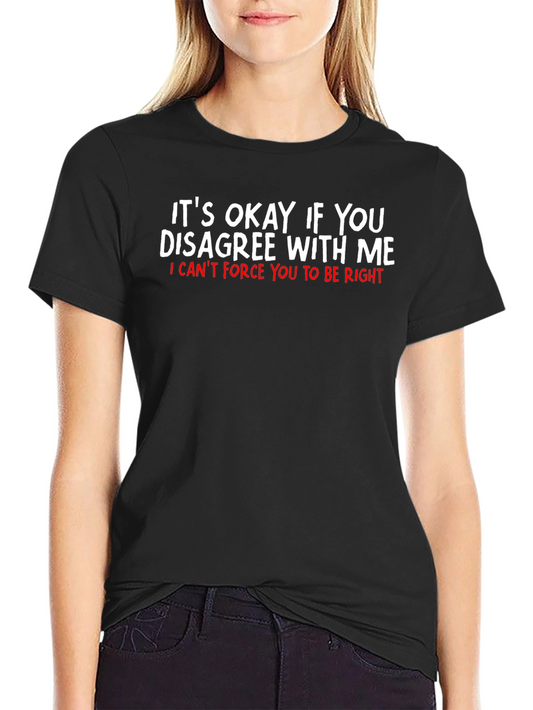 Funny Disagree T-Shirt - I Cant Force You To Be Right