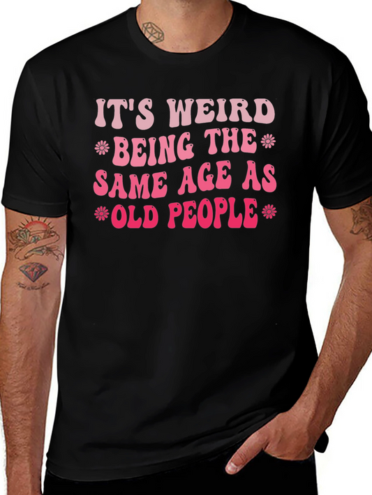 Its Weird Being The Same Age As Old People T-Shirt